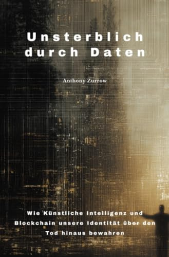 Unsterblich durch Daten: Wie Künstliche Intelligenz und Blockchain unsere Identität über den Tod hinaus bewahren