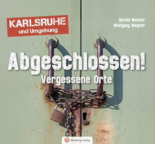 Abgeschlossen! Vergessene Orte in Karlsruhe und Umgebung: Historischer Bildband (Lost Places): Abgeschlossen! Verlassene Orte und ihre Geschichten