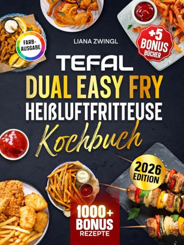 Tefal Dual Easy Fry Heißluftfritteuse Kochbuch: Das große Kochbuch Mit vielen einfachen und leckeren Rezepten für Ihren Tefal Airfryer | Inkl. Bonis