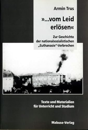 '... vom Leid erlösen'. Zur Geschichte der nationalsozialistischen 'Euthanasie'-Verbrechen: Zur Geschichte der nationalsozialistischen ... und Materialien für Unterricht und Studium