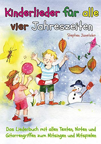 Kinderlieder für alle vier Jahreszeiten - Das Liederbuch: Das Liederbuch mit allen Texten, Noten und Gitarrengriffen zum Mitsingen und Mitspielen