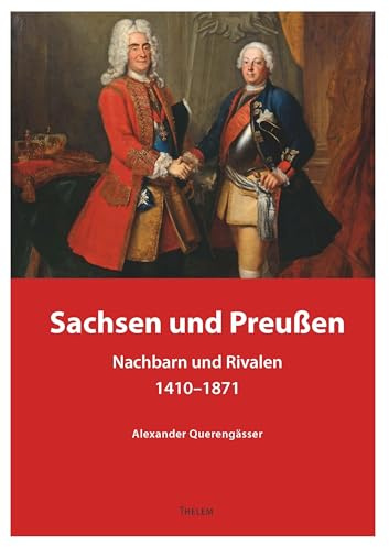 Sachsen und Preußen: Nachbarn und Rivalen 1410-1871