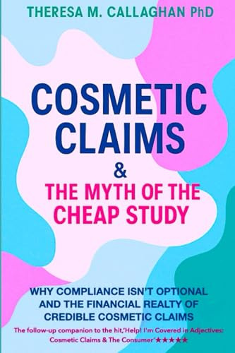Cosmetic Claims & The Myth of the Cheap Study: Why Compliance Isn’t Optional and Financial Truths Behind Safe, Credible Cosmetics (Cosmetic Claims & The Consumer, Band 3)