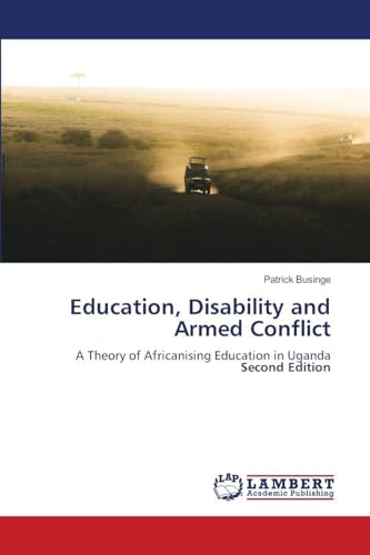 Education, Disability and Armed Conflict: A Theory of Africanising Education in UgandaSecond Edition