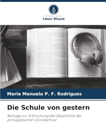Die Schule von gestern: Beiträge zur Erforschung der Geschichte der portugiesischen Grundschule