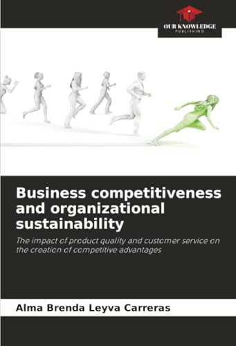 Business competitiveness and organizational sustainability: The impact of product quality and customer service on the creation of competitive advantages