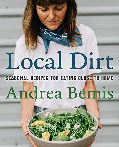 Local Dirt: Seasonal Recipes for Eating Close to Home (Farm-to-Table Cookbooks, 2)