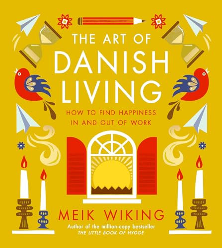 The Art of Danish Living: An illustrated guide to finding happiness in life and work from the bestselling author of The Little Book of Hygge