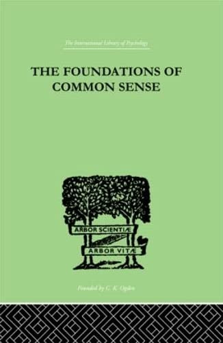 The Foundations of Common Sense: A Psychological Preface to the Problems of Knowledge (The International Library of Psychology Vol. 109)