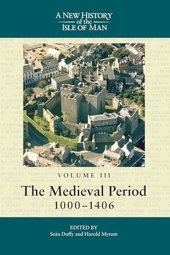 A New History of the Isle of Man, Vol. 3: The Medieval Period, 1000-1406: Volume 3: the Medieval Period, 1000-1406