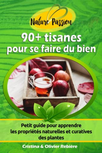 90+ tisanes pour se faire du bien: Petit guide pour apprendre les propriétés naturelles et curatives des plantes