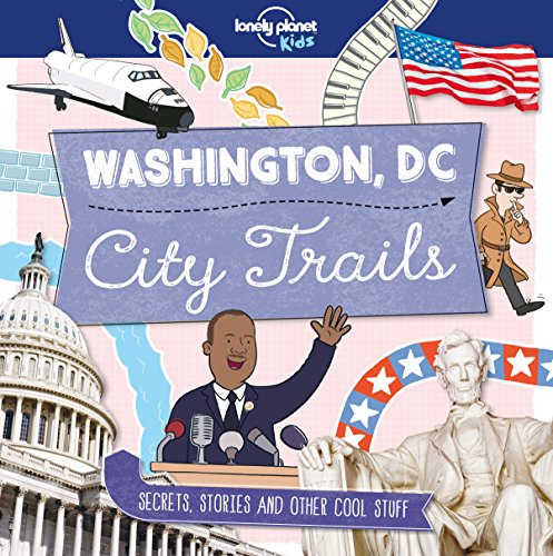Lonely Planet Kids City Trails - Washington DC: Learn Facts, Secrets & Stories | Explore Places for History Buffs, Foodies & Culture Seekers | More Cities in the Series