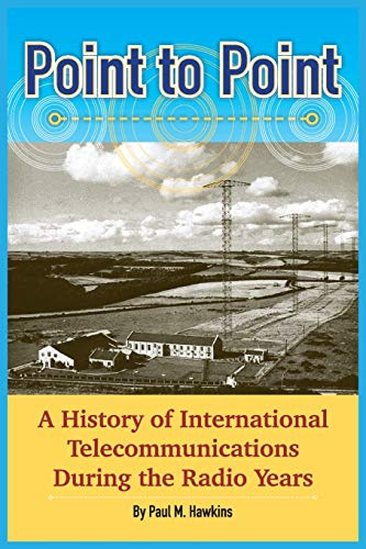 Point to Point: A History of International Telecommunications During the Radio Years