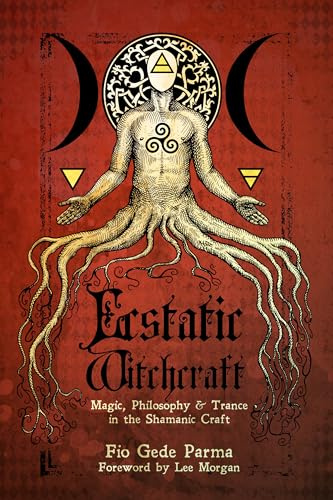 Ecstatic Witchcraft: Magic, Philosophy, & Trance in the Shamanic Craft