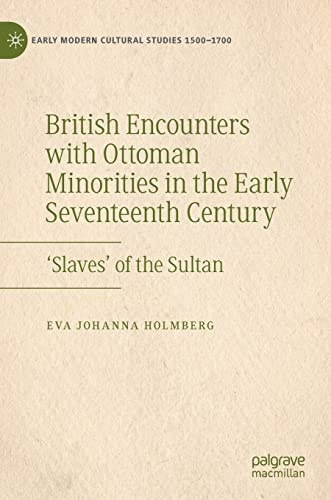 British Encounters with Ottoman Minorities in the Early Seventeenth Century: ‘Slaves’ of the Sultan (Early Modern Cultural Studies 1500–1700)