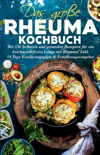 Das große Rheuma Kochbuch: Mit 150 leckeren und gesunden Rezepten für ein beschwerdefreies Leben mit Rheuma! Inkl. 14 Tage Ernährungsplan & Ernährungsratgeber.