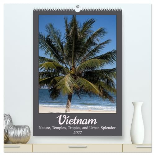 Vietnam – Nature, Temples, Tropics, and Urban Splendor (High Quality Wall Calendar 2027 DIN A2 portrait),CALVENDO 12 Month Wall Calendar: A ... dazzling modern city life. (CALVENDO Places)