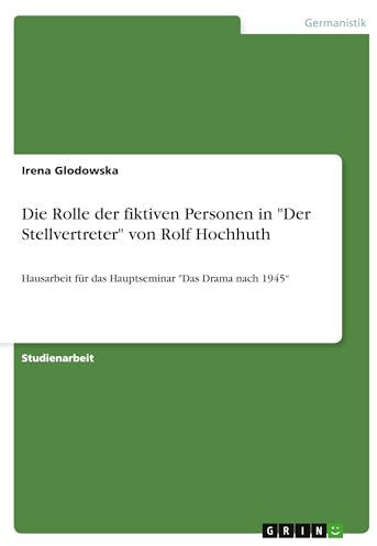 Die Rolle der fiktiven Personen in Der Stellvertreter von Rolf Hochhuth: Hausarbeit für das Hauptseminar Das Drama nach 1945