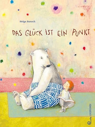 Das Glück ist ein Punkt: Bilderbuch ab 3 Jahren über Freundschaft, Zusammenhalt und Dankbarkeit, Achtsamkeit und das Finden des Glücks, ein Eisbär als ... Freund, Natur im Einklang der Jahreszeiten