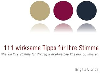 111 wirksame Tipps für Ihre Stimme: Wie Sie Ihre Stimme für Vortrag & erfolgreiche Rhetorik optimieren