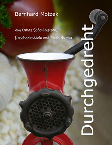 Durchgedreht: Von Omas Soßenklopsen, Hascheeknödeln und Boule de feu