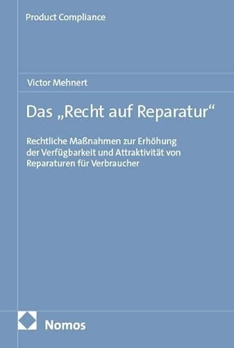 Das „Recht auf Reparatur“: Rechtliche Maßnahmen zur Erhöhung der Verfügbarkeit und Attraktivität von Reparaturen für Verbraucher (Product Compliance)