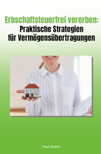 Erbschaftsteuerfrei vererben: Praktische Strategien für Vermögensübertragungen: DE