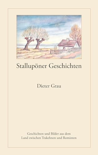 Stallupöner Geschichten: Geschichten und Bilder aus dem Land zwischen Trakehnen und Rominten