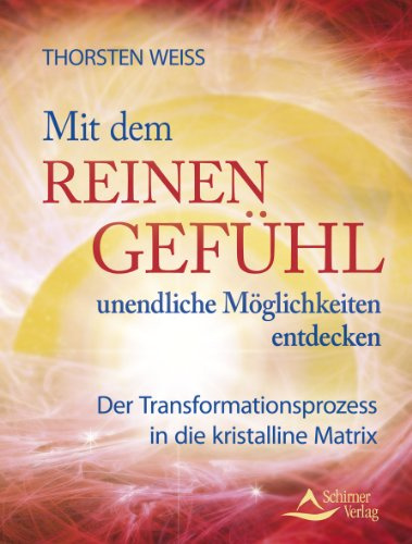 Mit dem reinen Gefühl unendliche Möglichkeiten entdecken: Der Transformationsprozess in die kristalline Matrix