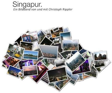 SINGAPUR.: Ein Bildband von und mit Christoph Rippler
