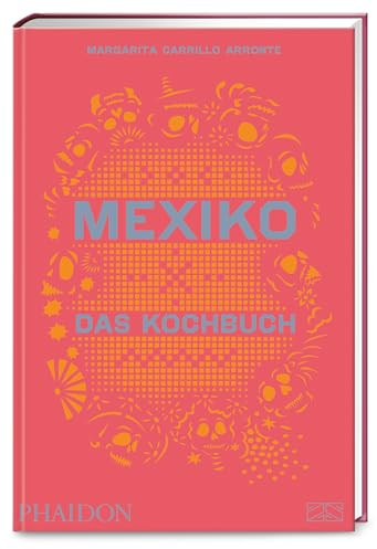 Mexiko – Das Kochbuch: Die Bibel der mexikanischen Küche mit über 600 authentischen Rezepten