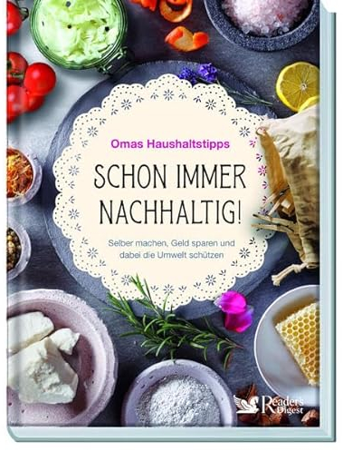 Schon immer nachhaltig!: Omas Haushaltstipps. Selber machen, Geld sparen und dabei die Umwelt schützen. Rezepte & Life Hacks für Reinigungsmittel, Lebensmittel, Kosmetik & Gesundheit.