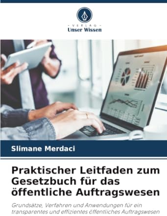 Praktischer Leitfaden zum Gesetzbuch für das öffentliche Auftragswesen: Grundsätze, Verfahren und Anwendungen für ein transparentes und effizientes öffentliches Auftragswesen