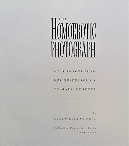 The Homoerotic Photograph: Male Images from Durieu/Delacroix to Mapplethorpe (Between Men-Between Women: Lesbian and Gay Studies)