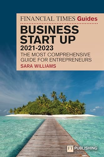 FT Guide to Business Start Up 2021-2023: The Most Comprehensive Guide for Entrepreneurs (Financial Times Series)