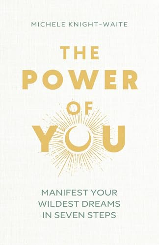 The Power of You: Manifest Your Wildest Dreams in Seven Steps - THE INSTANT SUNDAY TIMES BESTSELLER and the manifesting guide you've been looking for