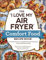 The I Love My Air Fryer Comfort Food Recipe Book: From Chicken Parmesan to Small Batch Chocolate Chip Cookies, 175 Easy and Delicious Recipes (I Love My Cookbook Series)