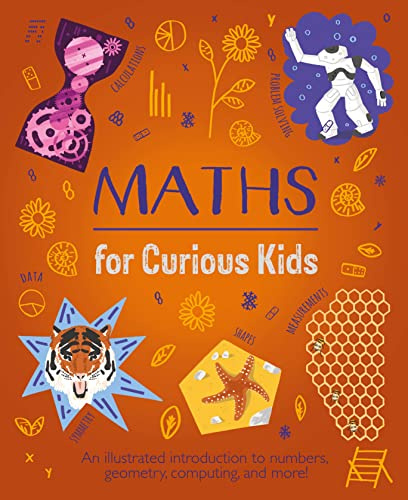 Maths for Curious Kids: An Illustrated Introduction to Numbers, Geometry, Computing, and More! (Curious Kids, 3)