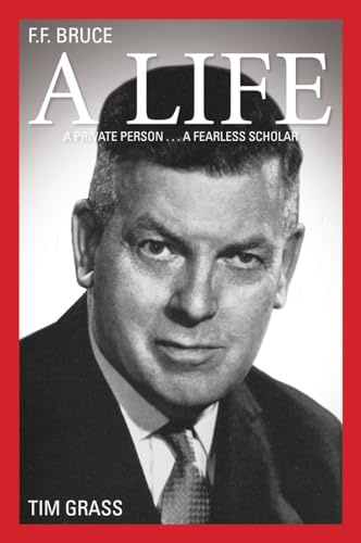 F. F. Bruce: A Life: A Private Person...A Fearless Scholar