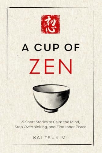 A Cup of Zen: 21 Short Stories to Calm the Mind, Stop Overthinking, and Find Inner Peace - Includes Reflections for Beginners: 1