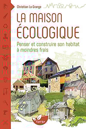 La maison écologique - Penser et construire son habitat à moindre frais