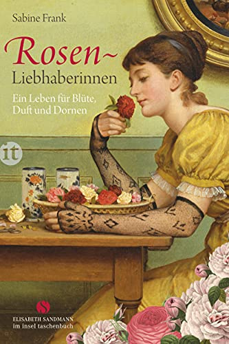 Rosenliebhaberinnen: Ein Leben für Blüte, Duft und Dornen (Elisabeth Sandmann im insel taschenbuch)