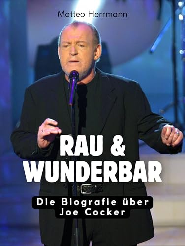 Rau & wunderbar: Die Biografie über Joe Cocker. Komplett in Farbe