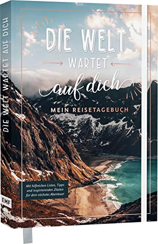 Die Welt wartet auf dich – Mein Reisetagebuch: Mit hilfreichen Listen, Tipps und inspirierenden Zitaten für dein nächstes Abenteuer
