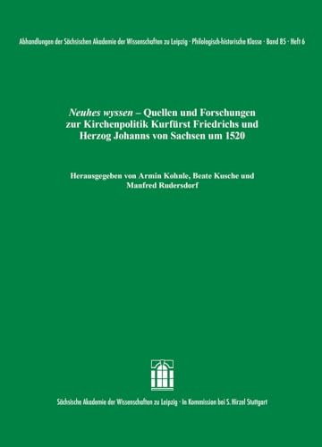 Neuhes wyssen: Quellen und Forschungen zur Kirchenpolitik Kurfürst Friedrichs und Herzog Johanns von Sachsen um 1520 (Abhandlungen der Sächsischen ... zu Leipzig. Philologisch-historische Klasse)