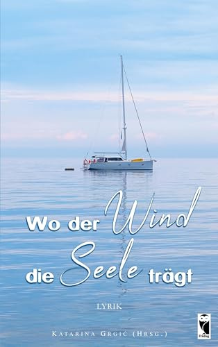 Wo der Wind die Seele trägt: Auswahl der besten Beiträge des Lyrikwettbewerbs zum Thema Freiheit (Frieling - Lyrik)
