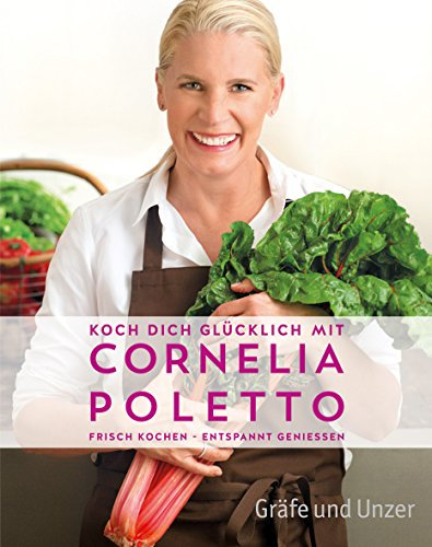 Koch dich glücklich mit Cornelia Poletto: Frisch kochen - entspannt genießen (Promi- und Fernsehköch*innen)