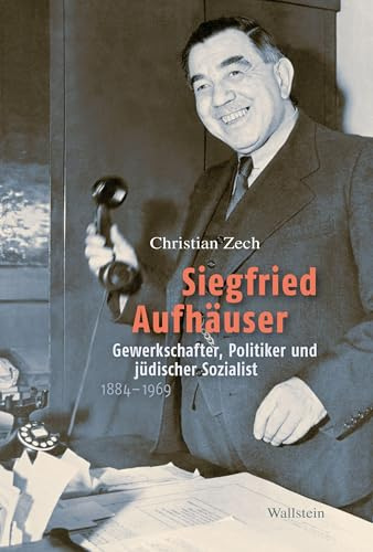 Siegfried Aufhäuser: Gewerkschafter, Politiker und jüdischer Sozialist. 1884-1969