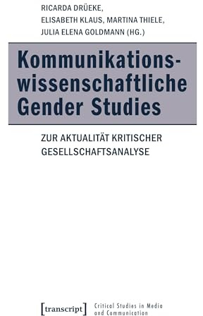 Kommunikationswissenschaftliche Gender Studies: Zur Aktualität kritischer Gesellschaftsanalyse (Critical Studies in Media and Communication)
