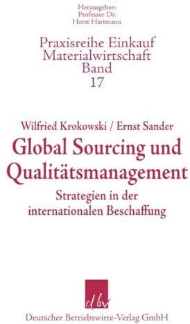 Global Sourcing und Qualitätsmanagment: Strategien in der internationalen Beschaffung (Praxisreihe Einkauf/Materialwirtschaft, Band 17)